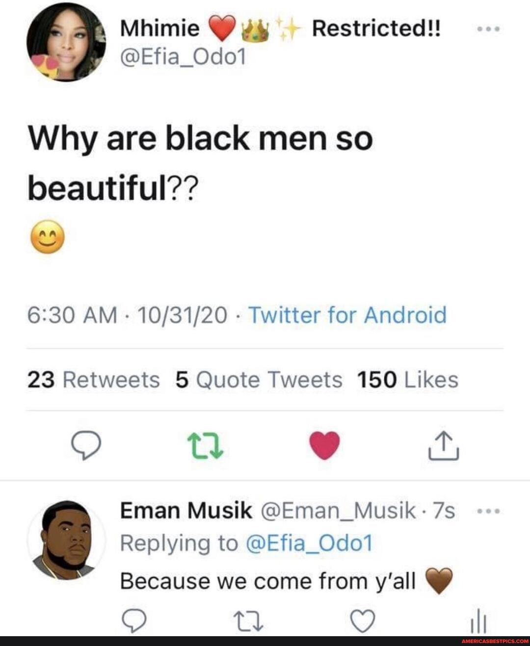 Why are black men so beautiful??
AM - - Twitter for Android
td
Eman Musik @Eman_Musik
Replying to @Efia_Odo1
Because we come from y'all @
CC)
ally