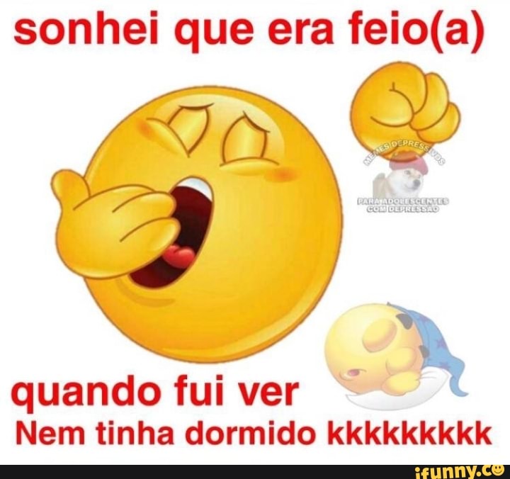 sonhei que era
quando fui ver
Nem tinha dormido kkkkkkkkk