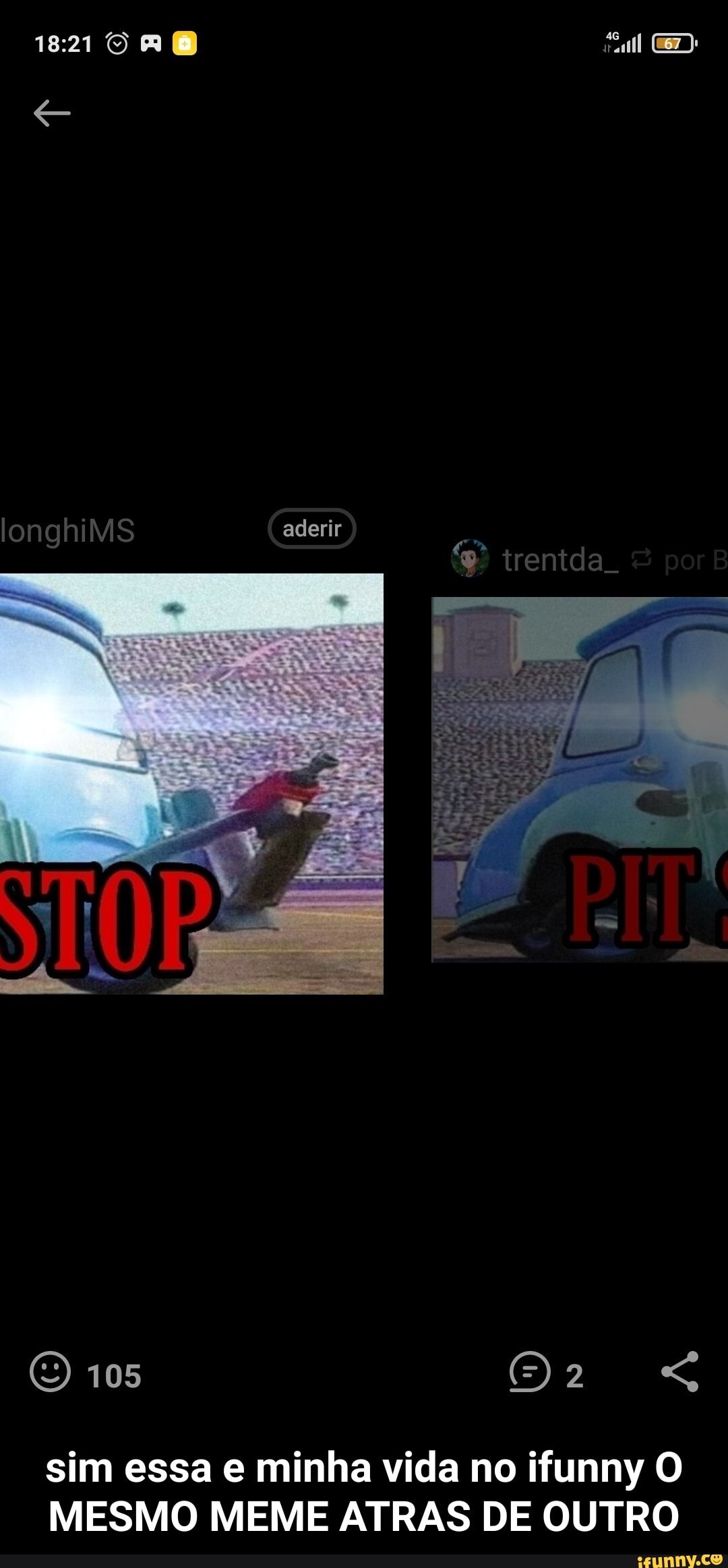 RB
aderir
trentda
O 105
sim essa e minha vida no ifunny O MESMO MEME ATRAS DE OUTRO - sim essa e minha vida no ifunny O MESMO MEME ATRAS DE OUTRO