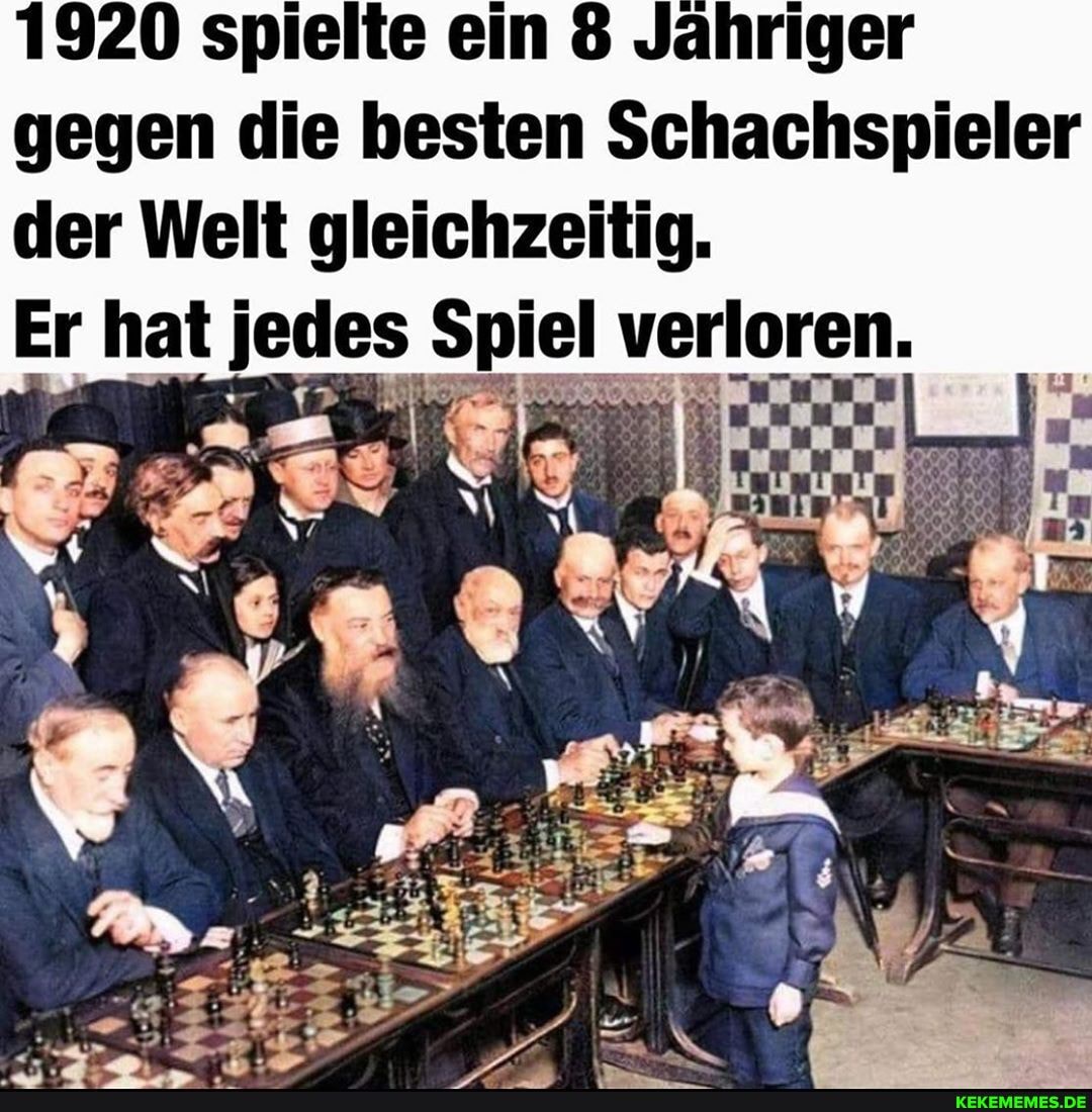 1920 spielte ein 8 Jähriger gegen die besten Schachspieler der Welt gleichzeitig.
Er hat jedes Spi verloren.