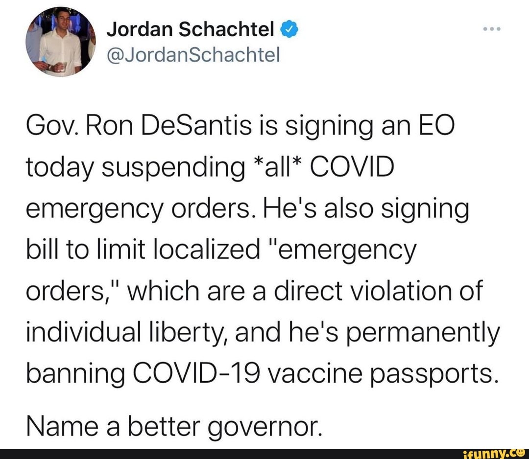Jordan Schachtel @
@JordanSchachtel
Gov. Ron DeSantis is signing an EO today suspending *all* COVID emergency orders. He's also signing bill to limit localized "emergency orders," which are a direct violation of
individual liberty, and he's permanently banning COVID-19 vaccine passports.
Name a better governor.