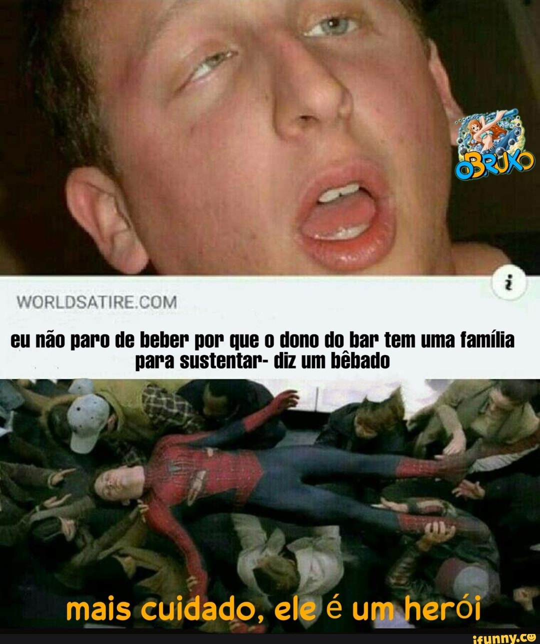 COM
eu não paro de beber por que o dono do bar tem uma família para sustentar- diz um bêbado
ad -
mais cuidado, elê é um herói