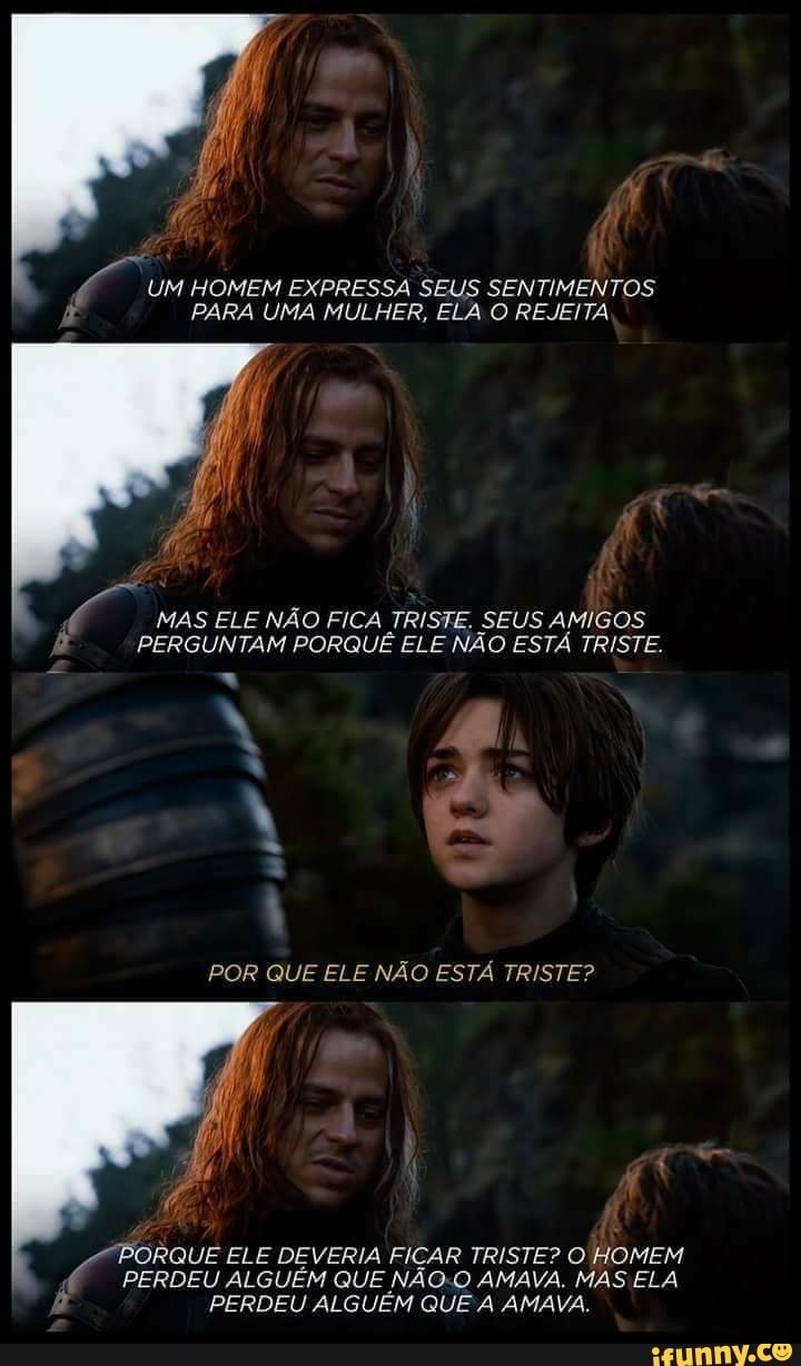 UM HOMEM EXPRESSA SEUS SENTIMENTOS PARA UMA MULHER, ELA O REJEITA
MAS ELE NÃO FICA TRISTE. SEUS AMIGOS PERGUNTAM PORQUÊ ELE NÃO ESTÁ TRISTE.
POR QUE ELE NÃO ESTÁ TRISTE?
PORQUE ELE DEVERIA FICAR TRISTE? O HOMEM PERDEU ALGUÉM QUE NÃO AMAVA. MAS ELA PERDEU ALGUÉM QUE A AMAVA.