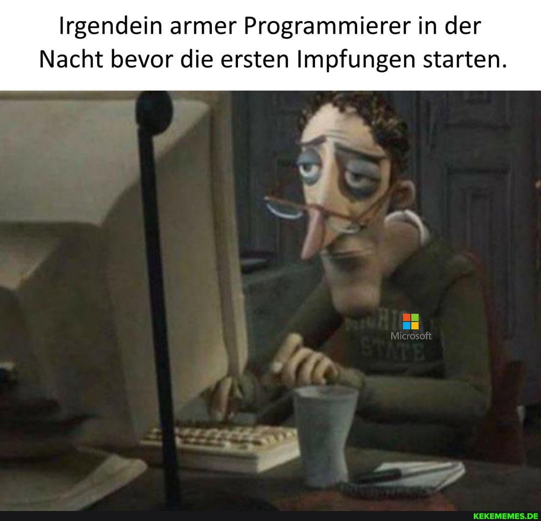 Irgendein armer Programmierer in der
Nacht bevor die ersten Impfungen starten.