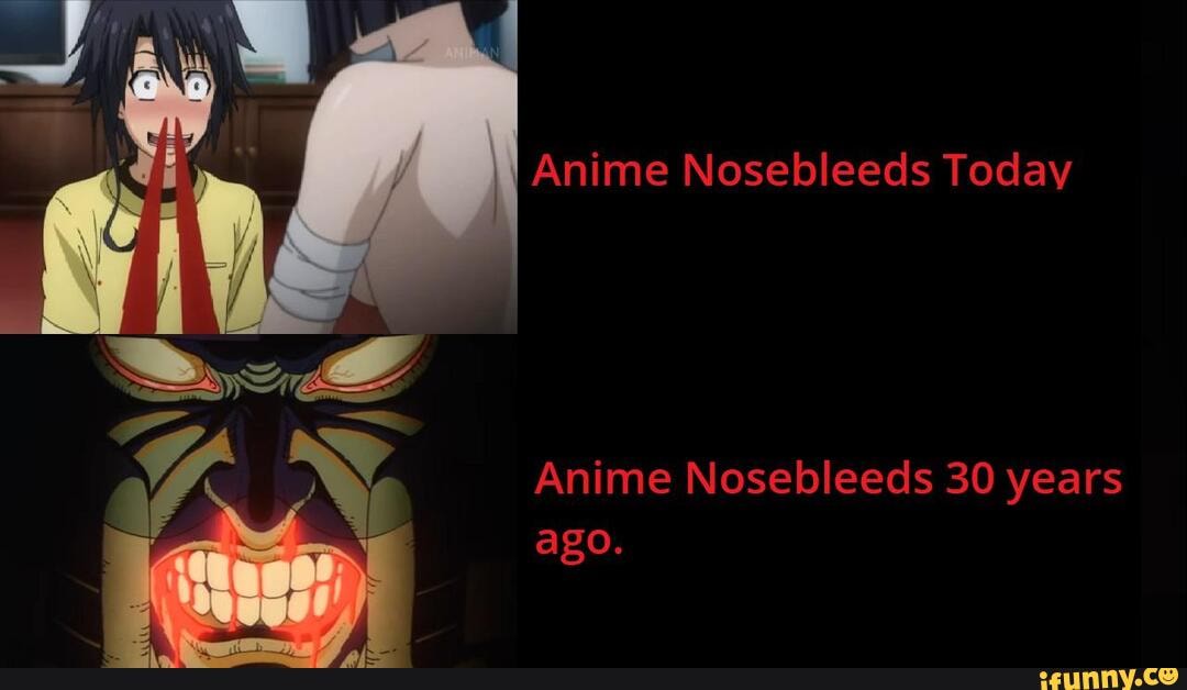 Anime Nosebleeds Today Anime Nosebleeds 30 Years Ago Ifunny 