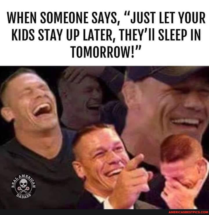 WHEN SOMEONE SAYS, "JUST LET YOUR KIDS STAY UP LATER, THEY'II SLEEP IN TOMORROW!"