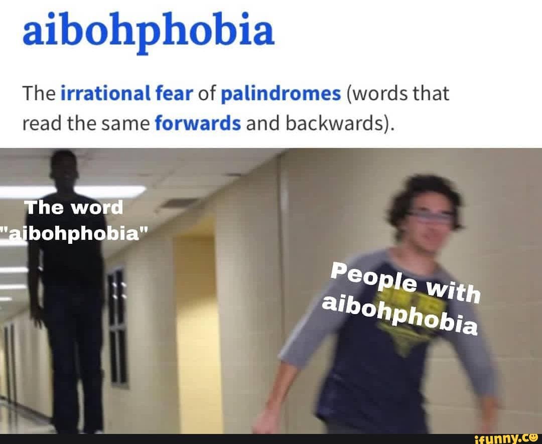 Aibohphobia The irrational fear of palindromes (words that read the