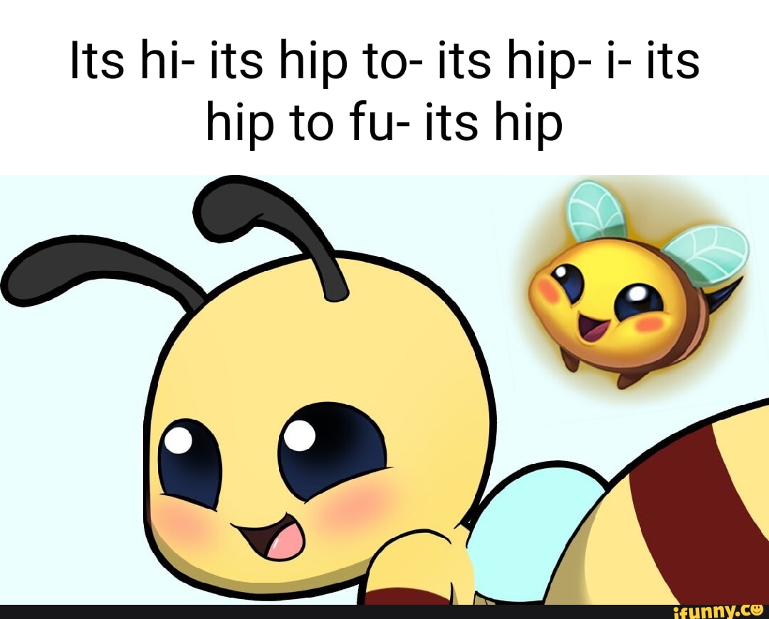 Its hi- its hip to- its hip- i- its hip to fu- its hip - iFunny