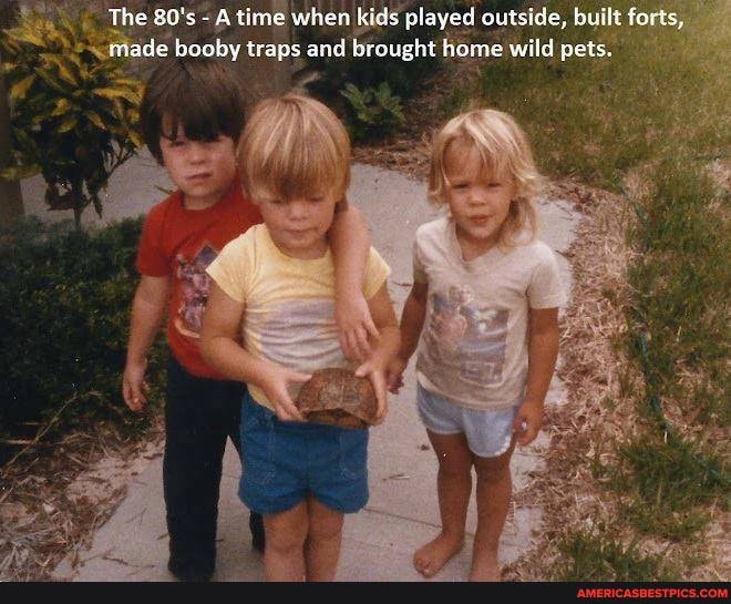 The 80's time when kids played outside, built forts, made booby traps and brought home wild pets.
