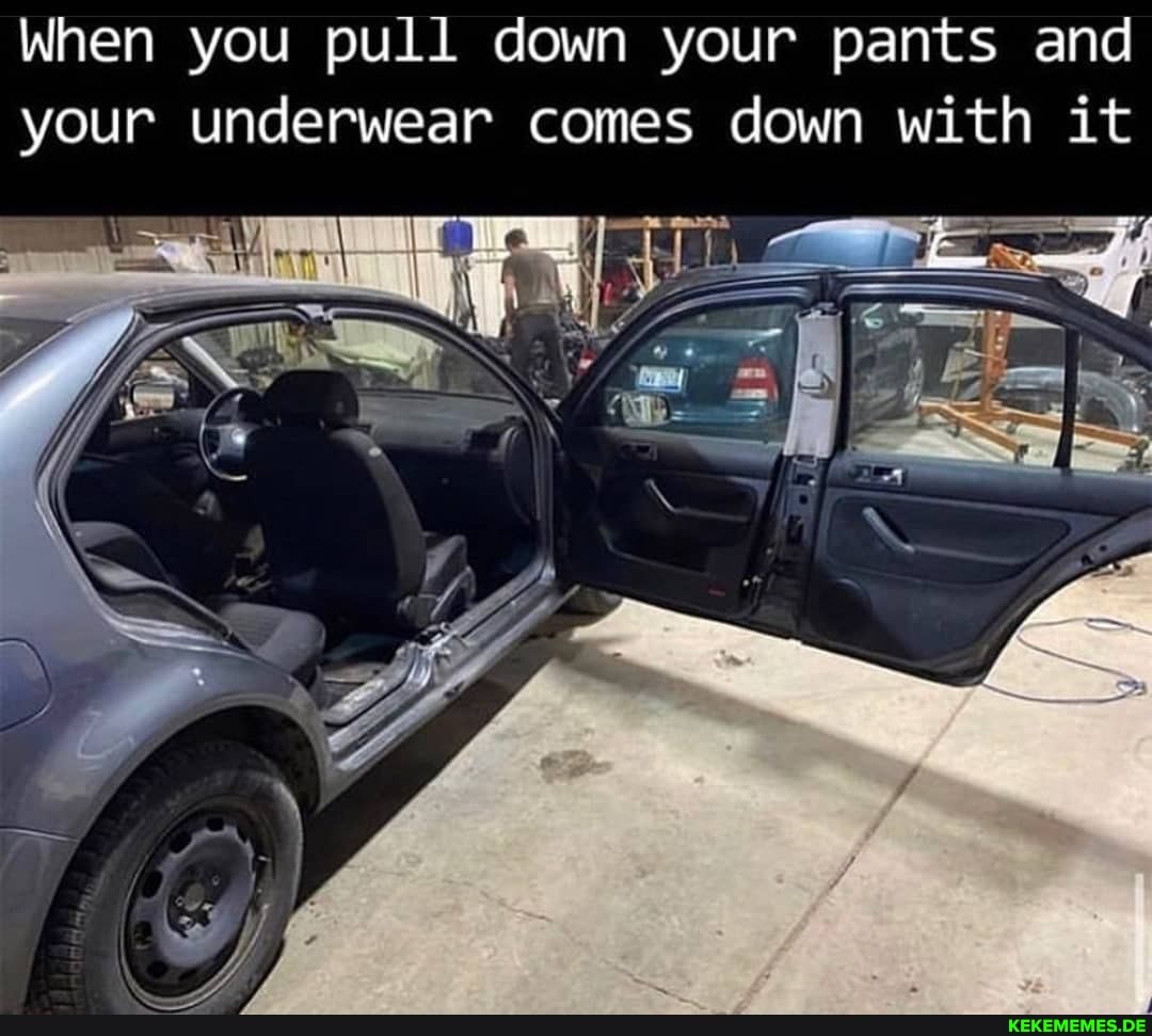 When you pull down your pants and your underwear comes down with it