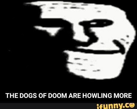 THE DOGS OF DOOM ARE HOWLING MORE - THE DOGS OF DOOM ARE HOWLING MORE