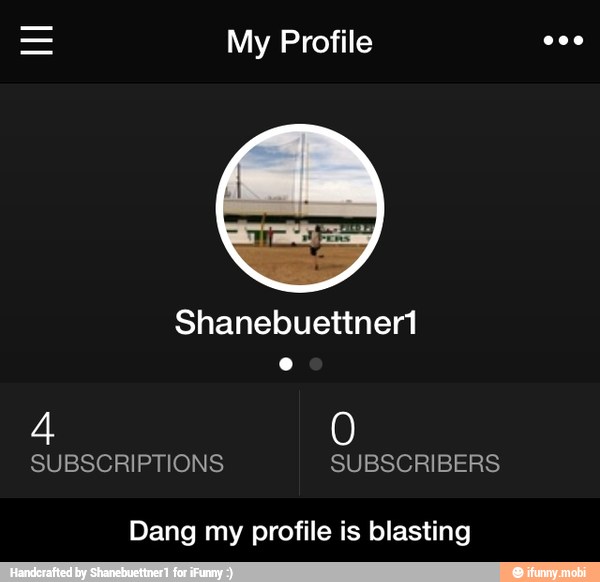 e
SUBSCRIPTIONS SUBSCRIBERS
Dang my profile is blasting - Dang my profile is blasting