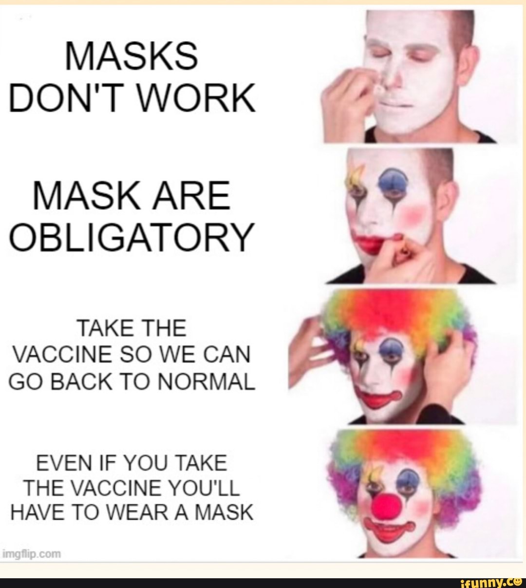 MASKS DON'T WORK MASK ARE AD OBLIGATORY TAKE THE VACCINE SO WE CAN GO