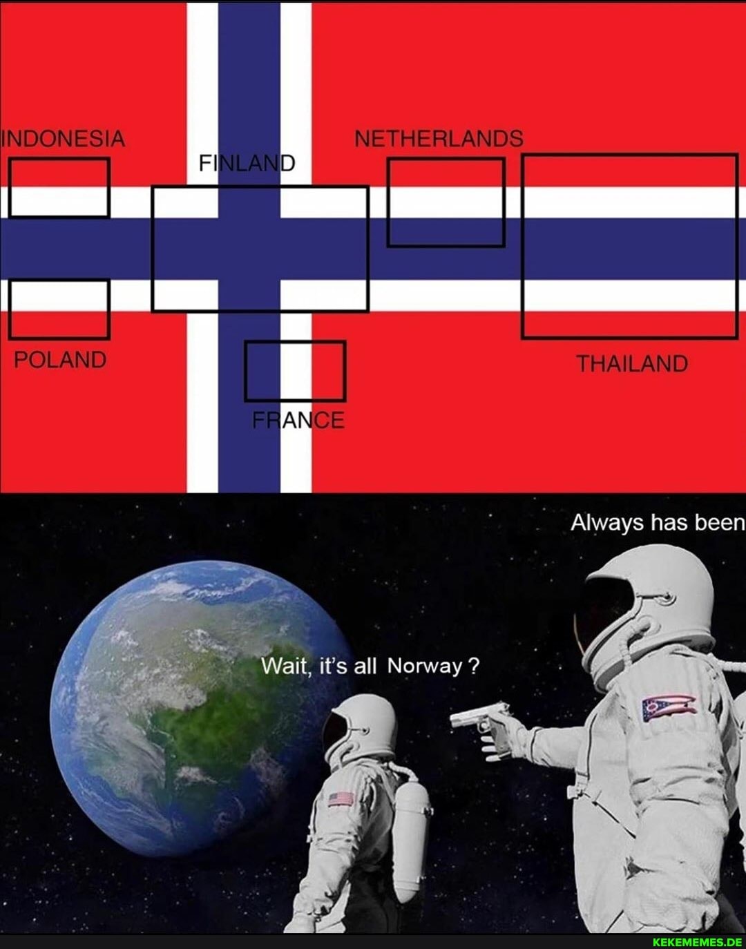 NDONES A NETHERLANOS
POLAND TRA LAND
Always has been
"Wait, its all Norway ?