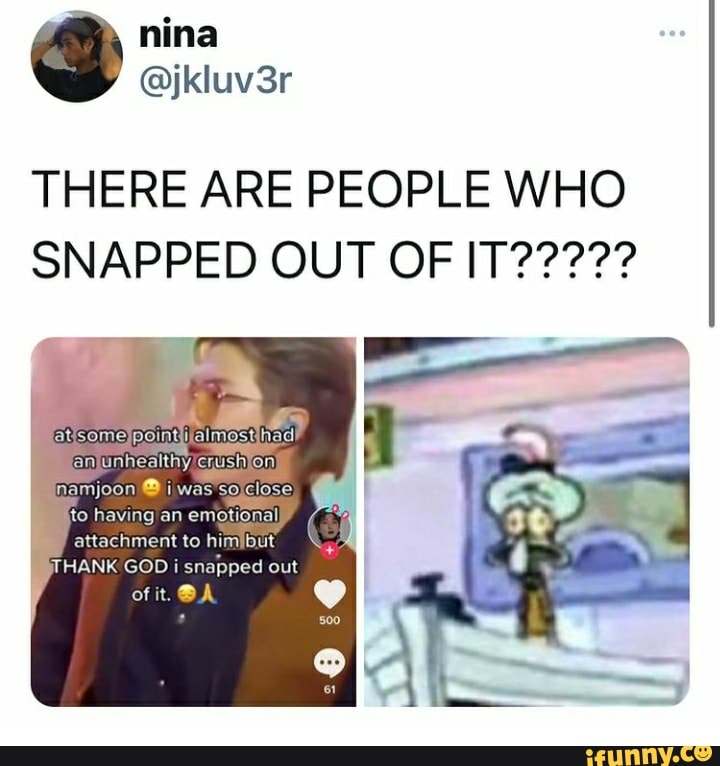 THERE ARE PEOPLE WHO
SNAPPED OUT OF
namjoon i was sojclose ito having an attachment to himjbut
HANK GOD i snapped out of it. A