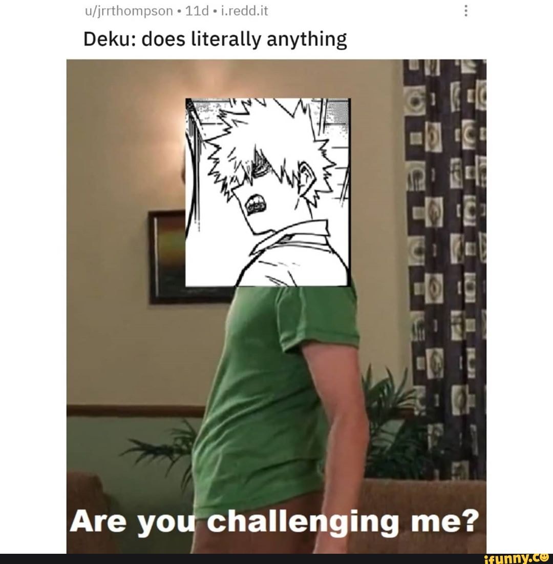i.redd.it
Deku: does literally anything
Are you challenging me?