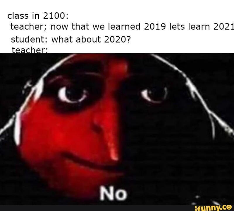class in 2100: teacher; now that we learned 2019 lets learn 202 student: what about 2020?
teacher
No