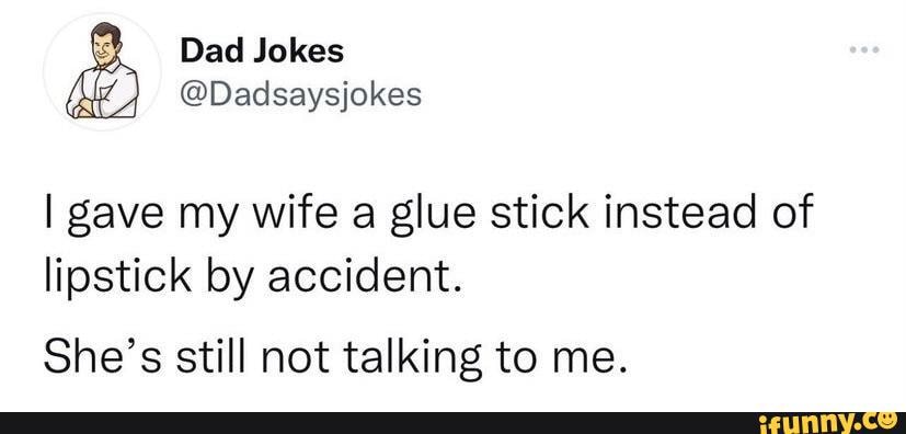 Dad Jokes @Dadsaysjokes I gave my wife a glue stick instead of lipstick ...