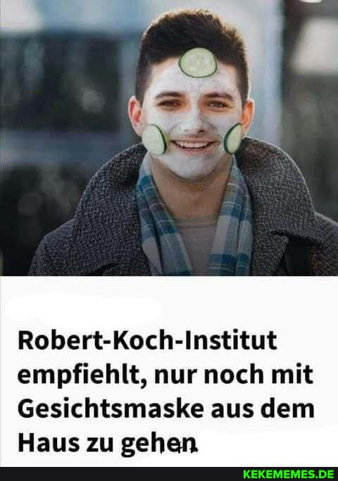 Robert-Koch-Institut empfiehlt, nur noch mit
Gesichtsmaske aus dem
sehen