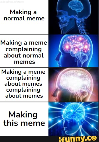 Making a normal meme Making a meme complaining about normal memes ...