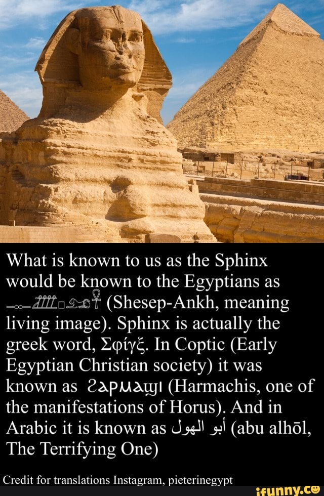 What is known to us as the Sphinx would be known to the Egyptians as