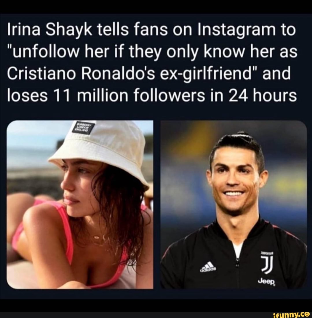 Lrina Shayk tells fans on to "unfollow her they only know her as Cristiano Ronaldo's and loses 11 million followers 24 hours - )