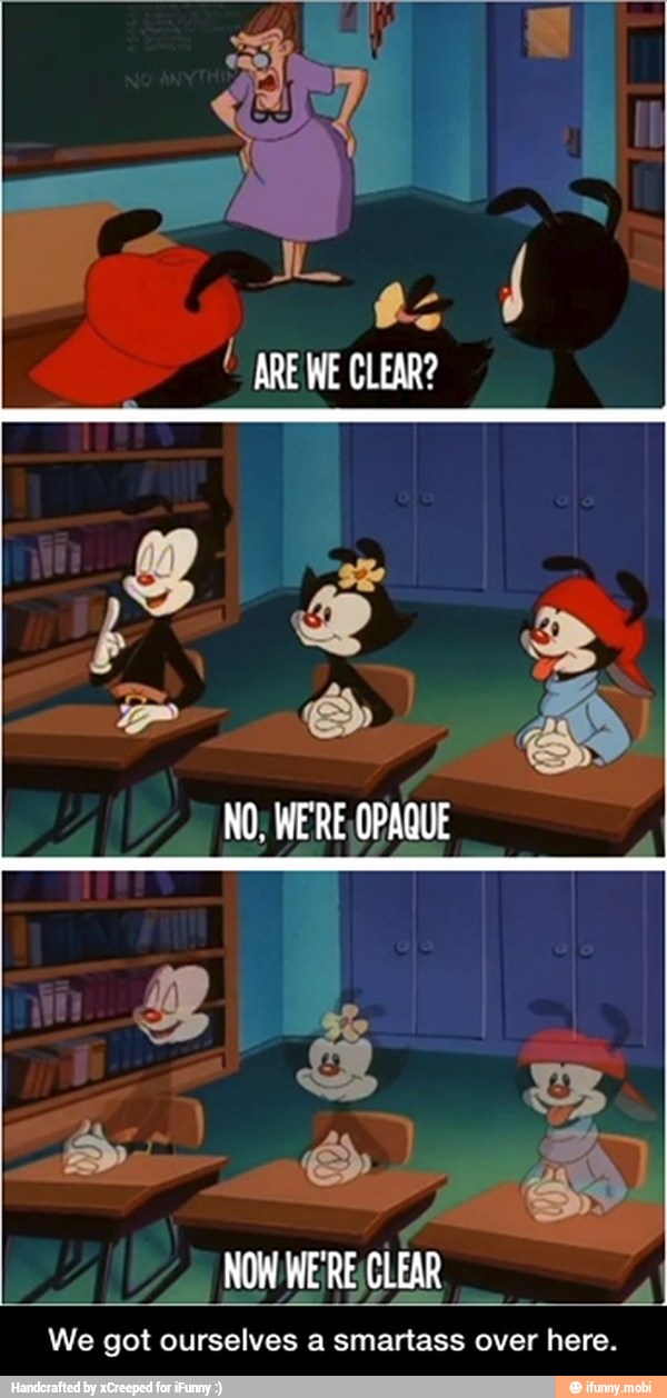 NO; WERE) OPAQUE - We got ourselves a smartass over here.