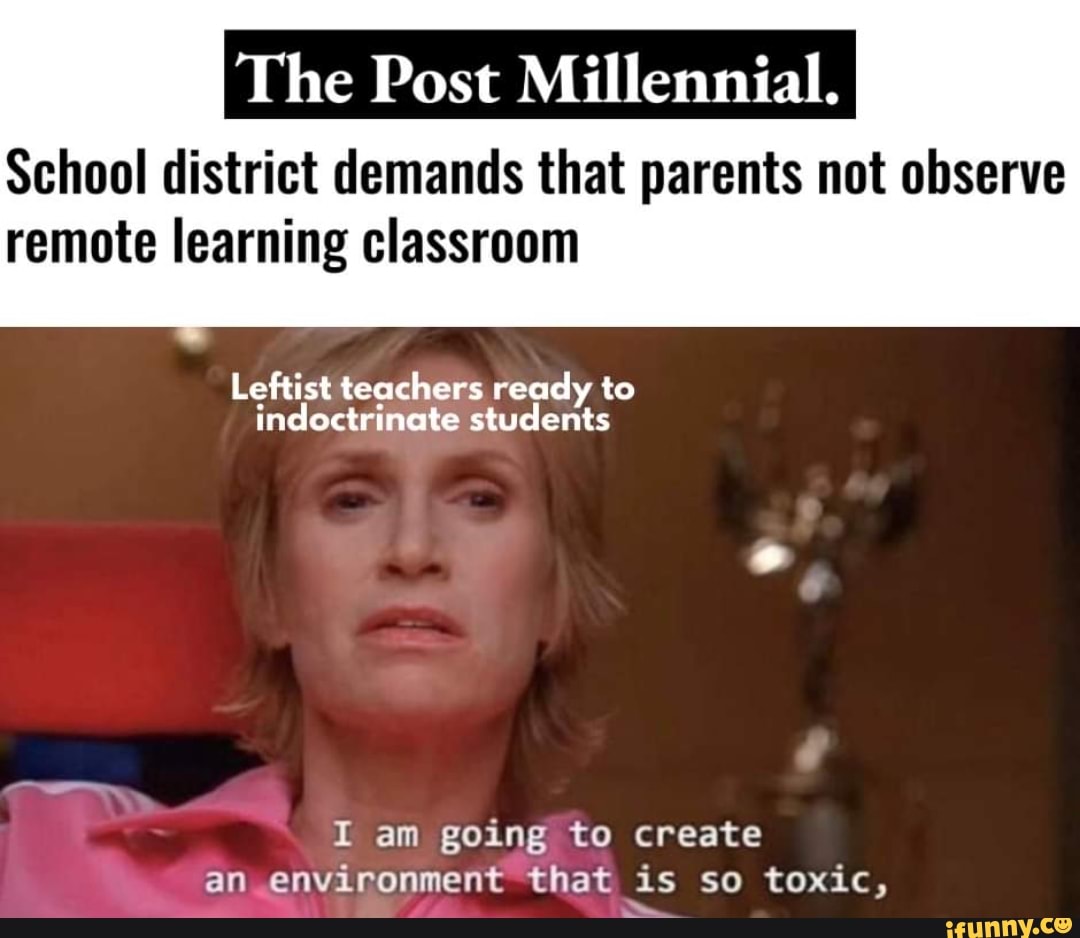 The Post Millennial School District Demands That Parents Not Observe Remote Learning Classroom Leftist Teachers Ready To Indoctrinate Students I Am Going To Create An Environment That Is So Toxic Ss