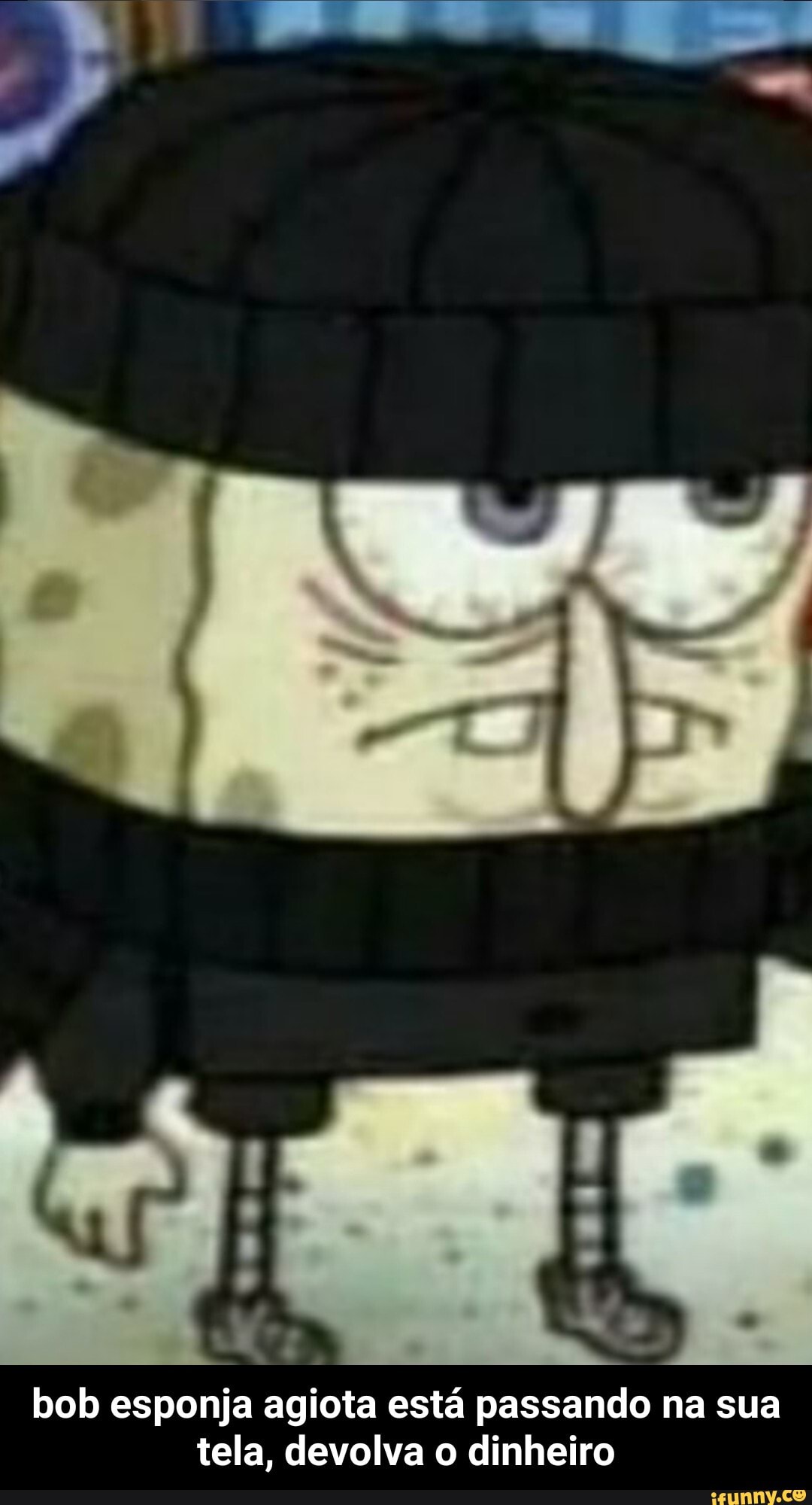 Meco bob esponja agiota está passando na sua tela, devolva o dinheiro