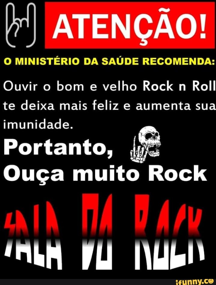 ATENÇÃO!
O MINISTÉRIO DA SAÚDE RECOMENDA:
Ouvir o bom e velho Rock n Roll te deixa mais feliz e aumenta sua imunidade.
Portanto,
Ouça muito Rock