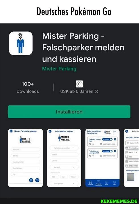 Deutsches Pokemon Go
Mister Parking -
Falschparker melden
und kassieren
auster
100+
Downloads JSK ab Jahren
