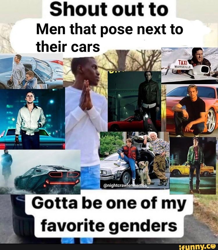 Shout Out To Men That Pose Next To Their Cars Gotta Be One Of My Favorite Genders