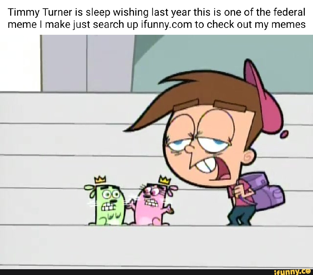 Timmy Turner is sleep wishing last year this is one of the federal meme ...