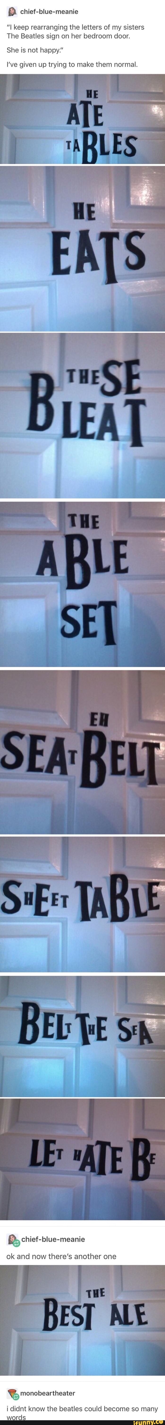 I Keep Rearranging The Letters Of My Sisters The Beatles Sign On Her Bedroom Door She Is Not Happy I Ve Given Up Trying To Make Them Normal Ifunny