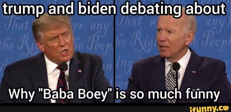 trump and biden debating about
Why "Baba Boey" is so much funny