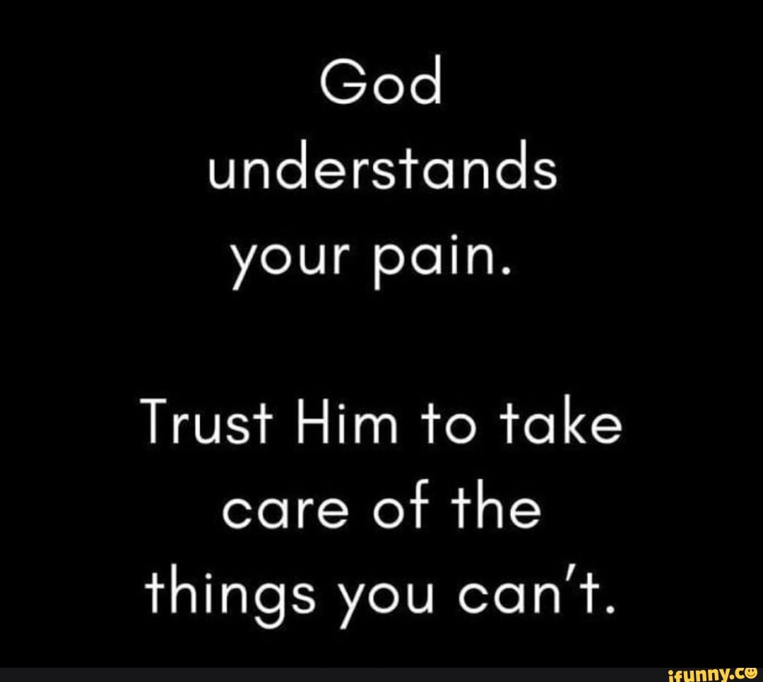 god-understands-your-pain-trust-him-to-take-care-of-the-things-you-can