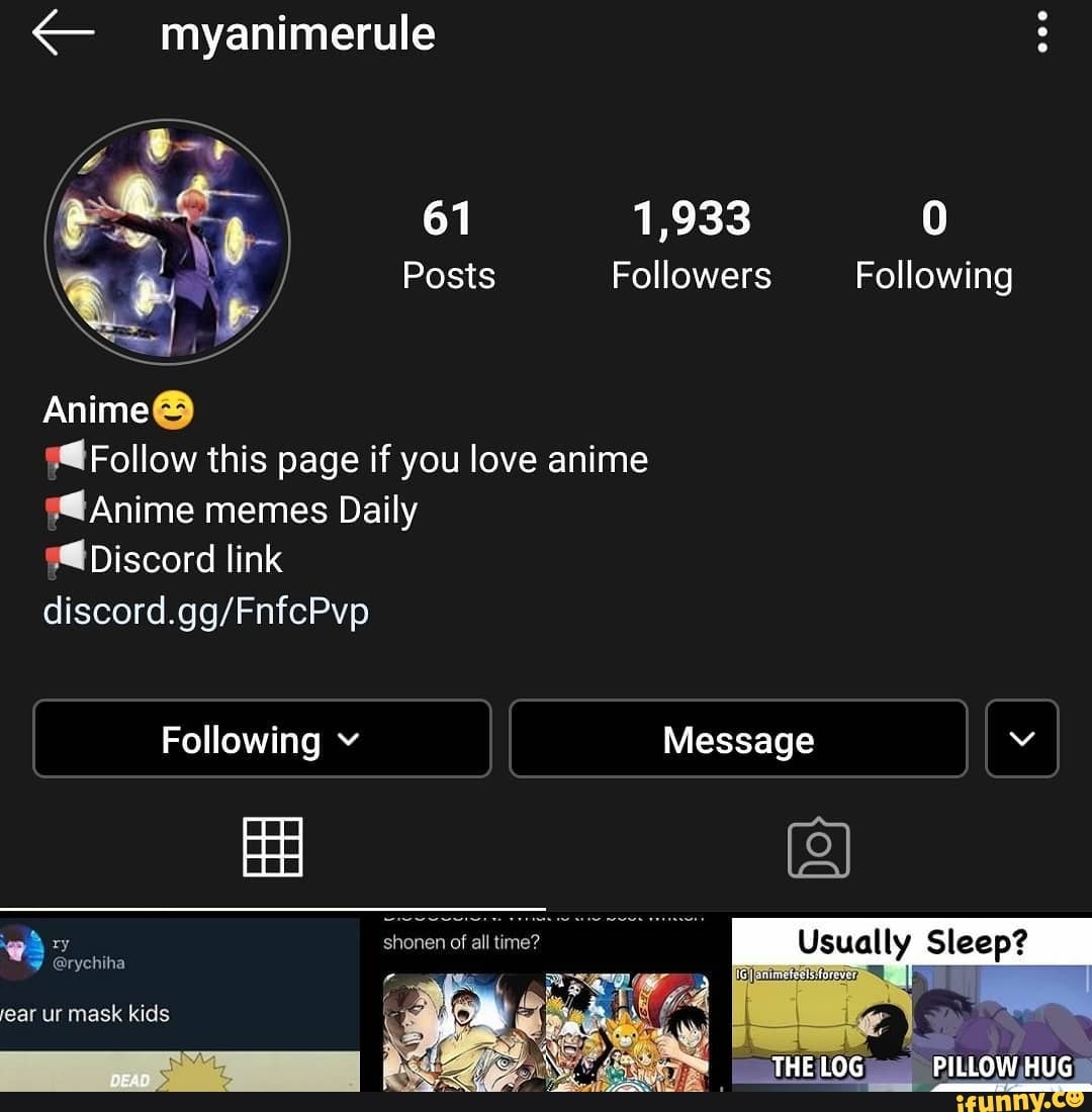 myanimerule
61 1,933 0
Posts Followers Following
Follow this page if you love anime
Anime memes Daily
link
Following v
shonen of all time?
@rychiha
Message
fear ur mask kids