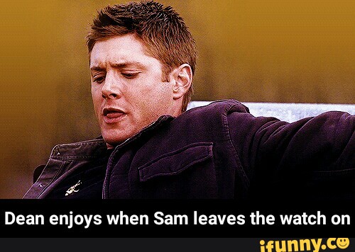 Dean enjoys when Sam leaves the watch on.