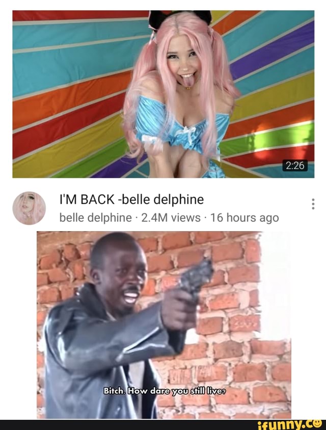 q I'M BACK -belle delphine belle delphine 16 hours ago