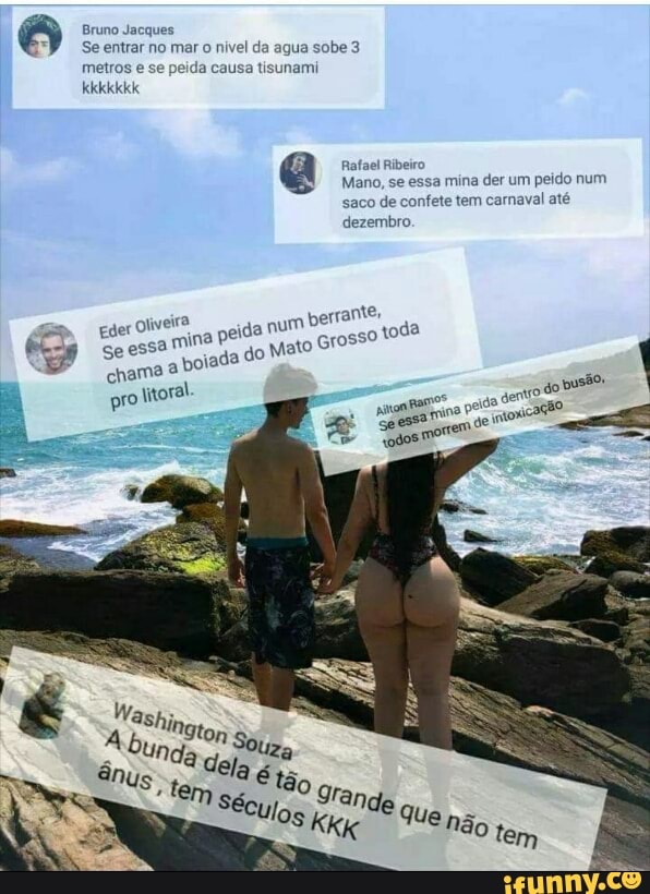 6 Bruno Jacques
Se entrar no mar o nivel da agua sobe 3
Rafael Ribeiro
Mano, se essa mina der um peido num
saco de confete tem
carnaval até
dezembro.
e
essa ina
Grosso