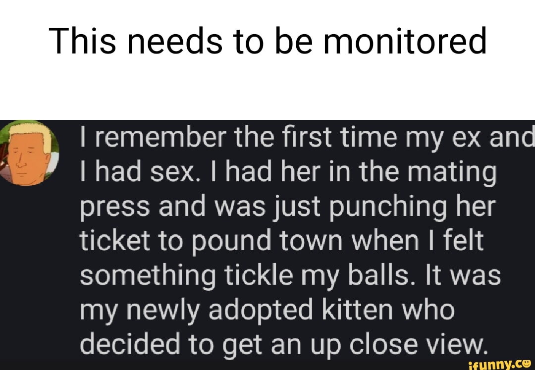 This needs to be monitored I remember the first time my ex and I had sex.