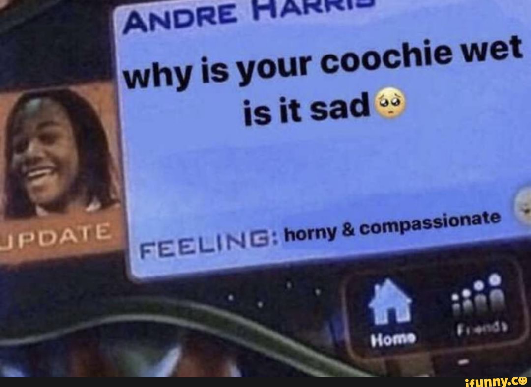 Why is your coochie wet compassionate iFunny