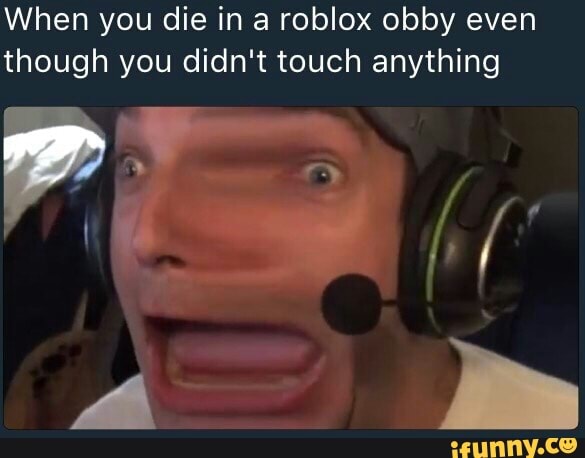 When You Die In A Roblox Obby Even Though You Didn T Touch Anything Ifunny - meme obby roblox