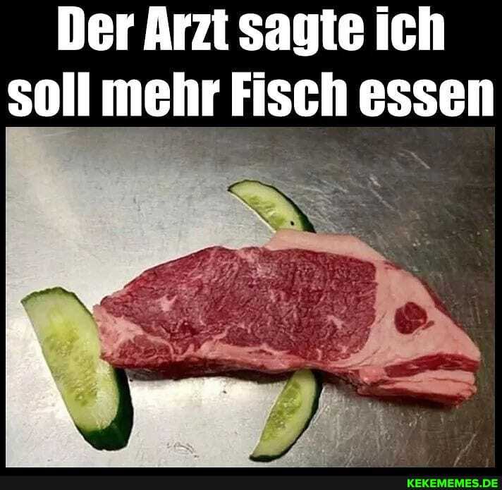 Der Arzt sagte ich soll mehr Fisch essen