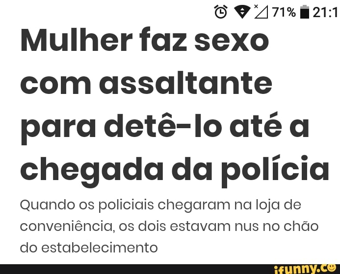 Mulher faz sexo
com assaltante para detê-lo até a chegada da polícia
Quando os policiais chegaram na loja de conveniência, os dois estavam nus no chão do estabelecimento