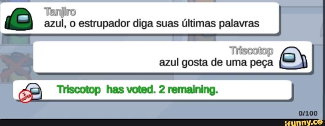 Tanjiro azul, o estrupador diga suas últimas palavras
Triscotop azul gosta de uma peça
Triscotop has voted. 2 remaining.