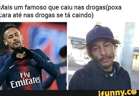 "ais um famoso que caiu nas drogas(poxa
ara até nas drogas se tá caindo)