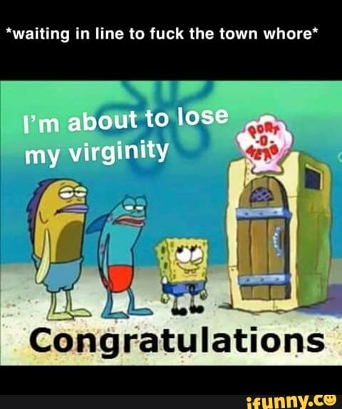 Walllng In Line To Fuck The Town Whore Congratulations Ifunny