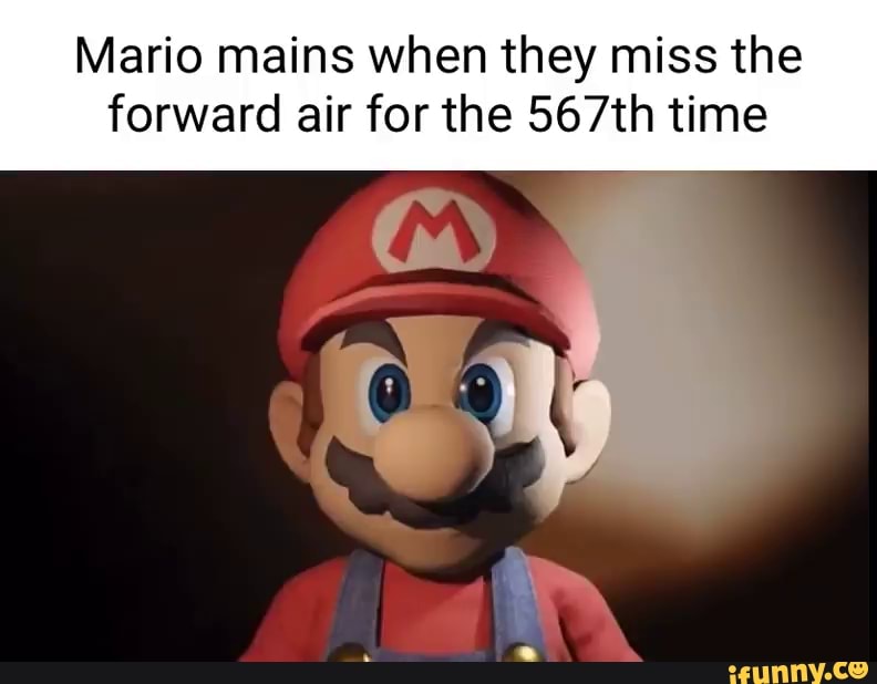 Mario mains when they miss the forward air for the 567th time - iFunny