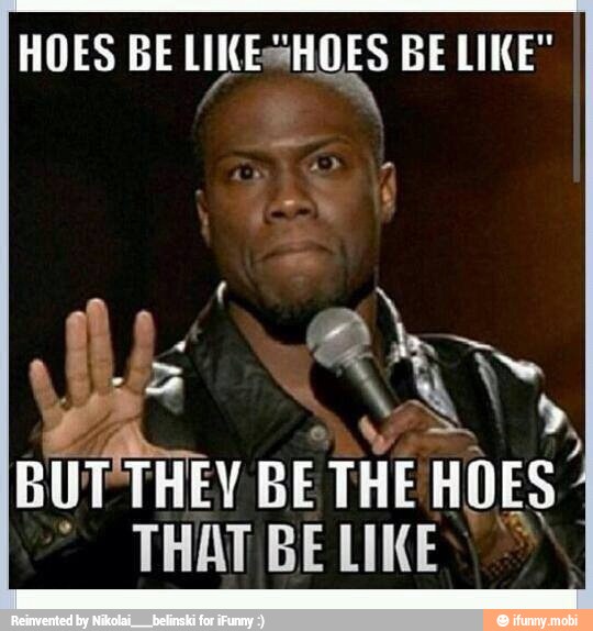 HOES BE LIKESHOES BE LIKE"
HAT BE LIKE